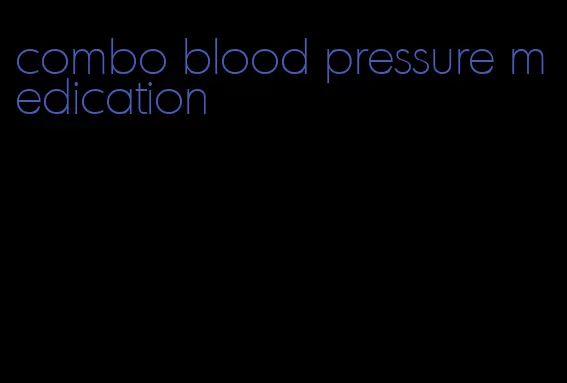 combo blood pressure medication
