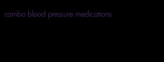 combo blood pressure medications