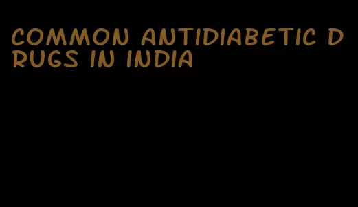 common antidiabetic drugs in india