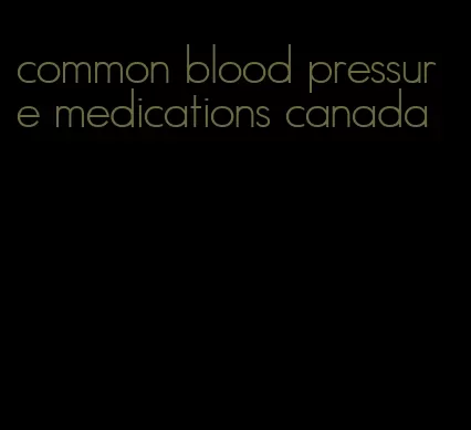 common blood pressure medications canada