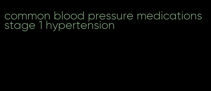 common blood pressure medications stage 1 hypertension