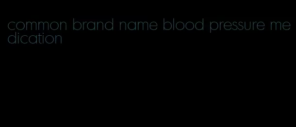 common brand name blood pressure medication