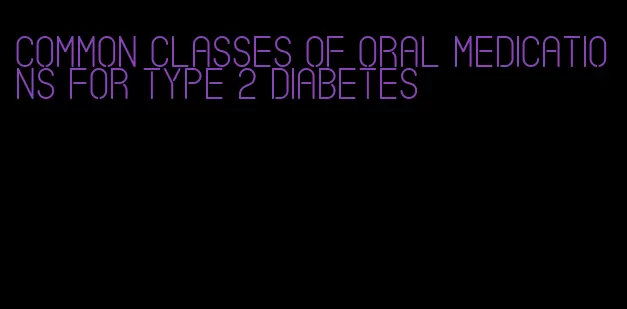 common classes of oral medications for type 2 diabetes