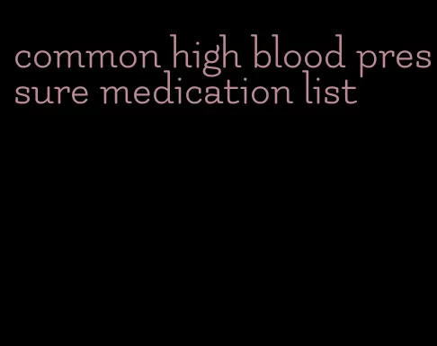 common high blood pressure medication list