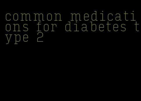 common medications for diabetes type 2