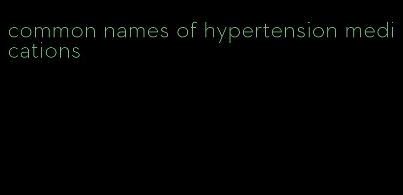 common names of hypertension medications