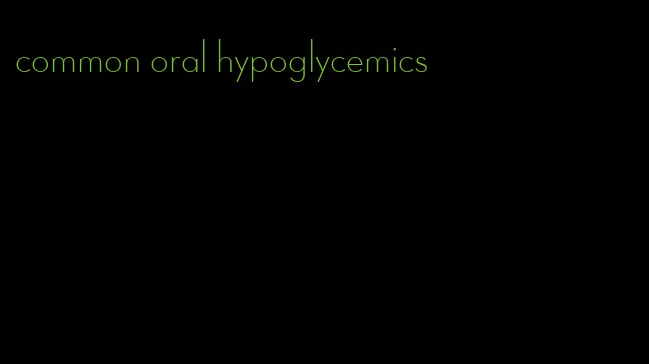 common oral hypoglycemics