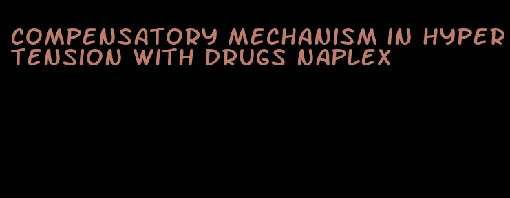 compensatory mechanism in hypertension with drugs naplex
