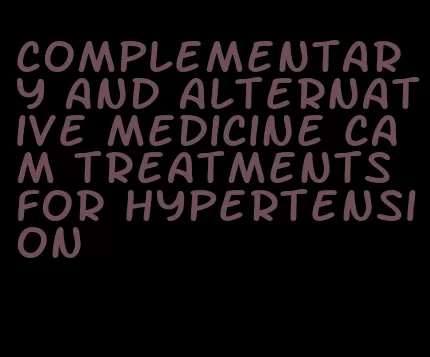 complementary and alternative medicine cam treatments for hypertension