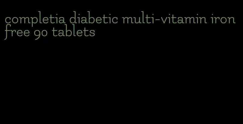 completia diabetic multi-vitamin iron free 90 tablets