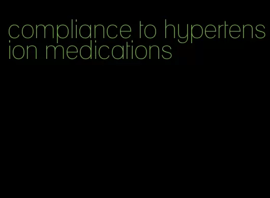 compliance to hypertension medications