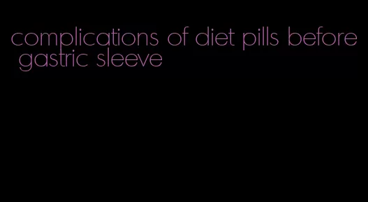 complications of diet pills before gastric sleeve