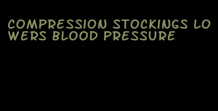 compression stockings lowers blood pressure