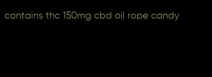contains thc 150mg cbd oil rope candy