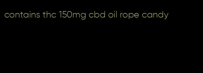 contains thc 150mg cbd oil rope candy