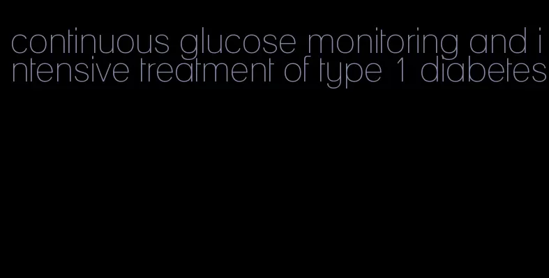 continuous glucose monitoring and intensive treatment of type 1 diabetes