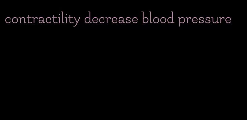 contractility decrease blood pressure