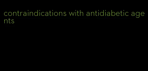 contraindications with antidiabetic agents