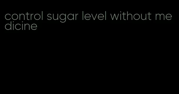 control sugar level without medicine