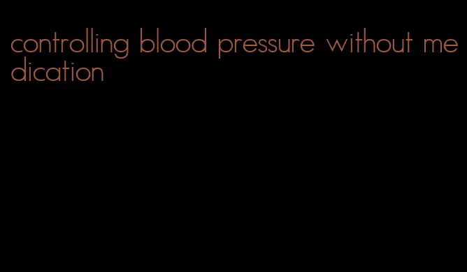 controlling blood pressure without medication
