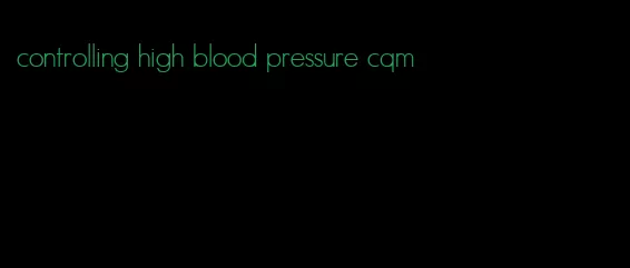controlling high blood pressure cqm