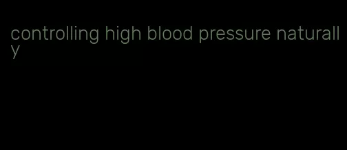 controlling high blood pressure naturally
