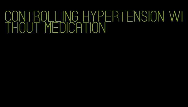 controlling hypertension without medication