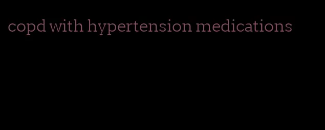 copd with hypertension medications