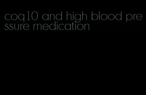 coq10 and high blood pressure medication