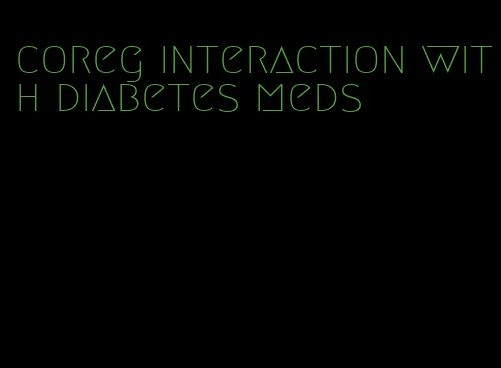 coreg interaction with diabetes meds