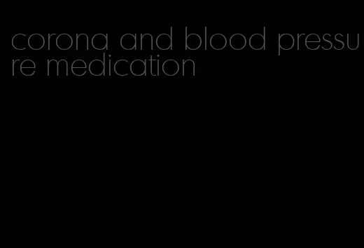 corona and blood pressure medication