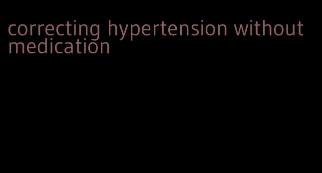 correcting hypertension without medication