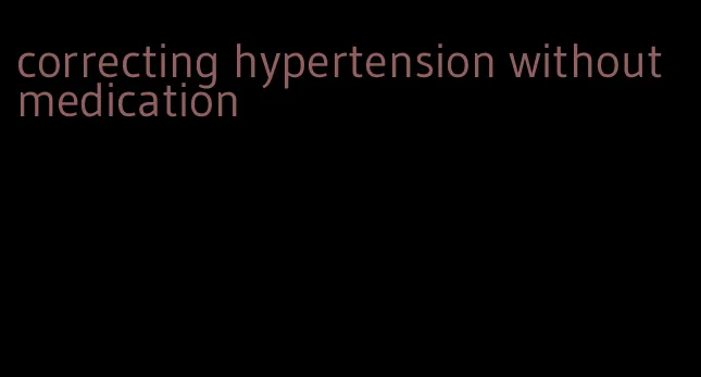 correcting hypertension without medication