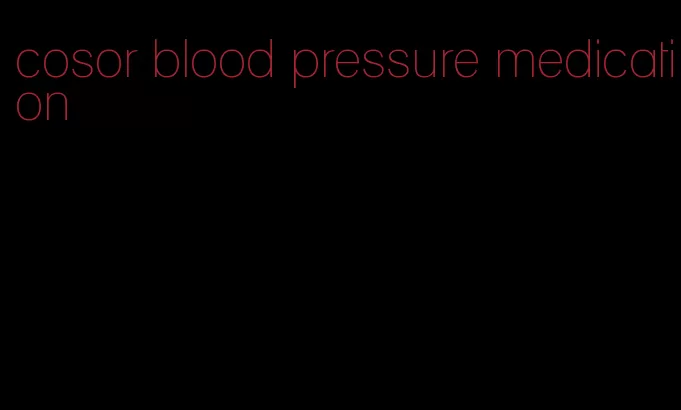 cosor blood pressure medication