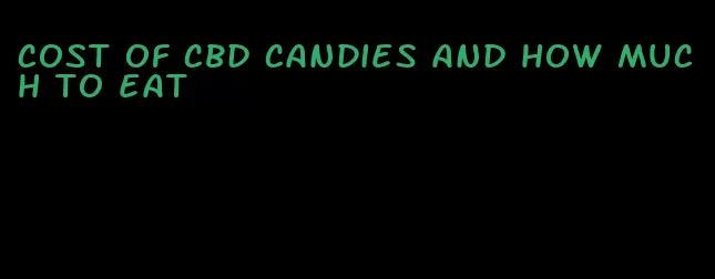 cost of cbd candies and how much to eat
