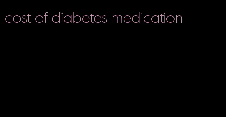 cost of diabetes medication