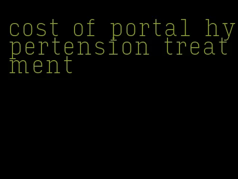 cost of portal hypertension treatment