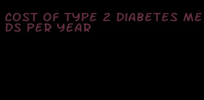 cost of type 2 diabetes meds per year