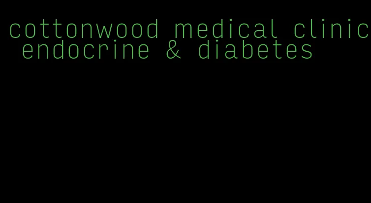 cottonwood medical clinic endocrine & diabetes