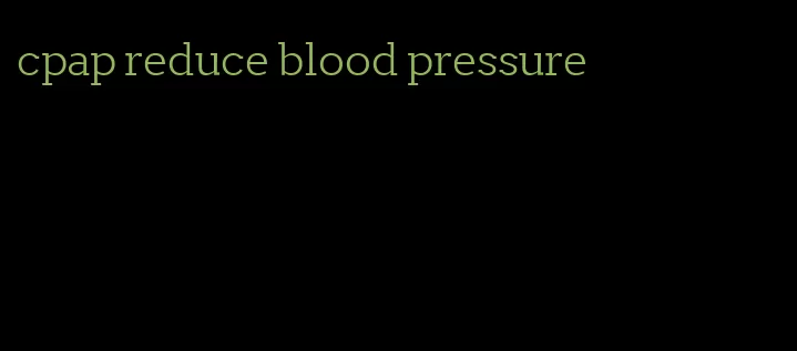 cpap reduce blood pressure