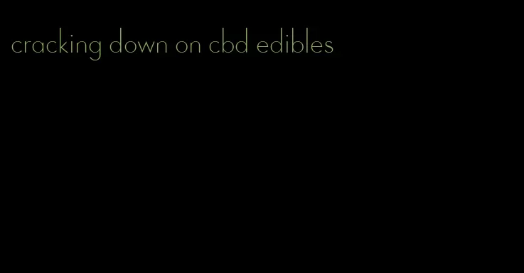 cracking down on cbd edibles