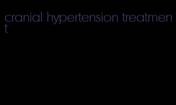 cranial hypertension treatment