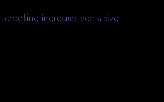 creatine increase penis size