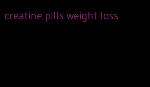creatine pills weight loss