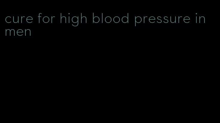 cure for high blood pressure in men