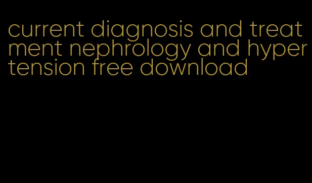 current diagnosis and treatment nephrology and hypertension free download