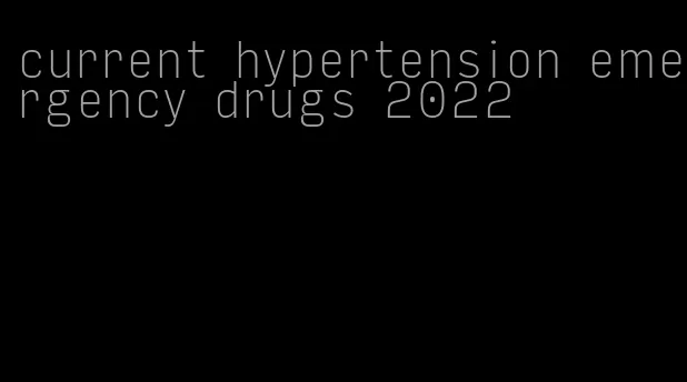 current hypertension emergency drugs 2022