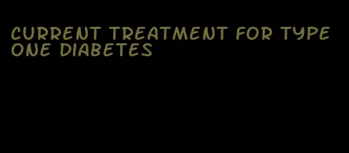 current treatment for type one diabetes