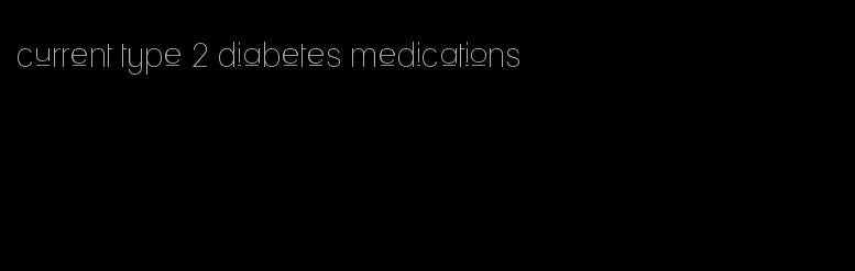 current type 2 diabetes medications