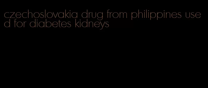 czechoslovakia drug from philippines used for diabetes kidneys
